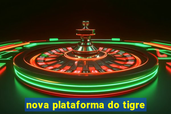 nova plataforma do tigre